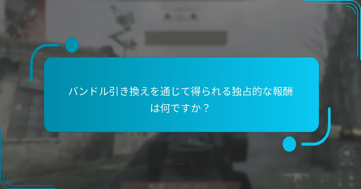 バンドル引き換えを通じて得られる独占的な報酬は何ですか？