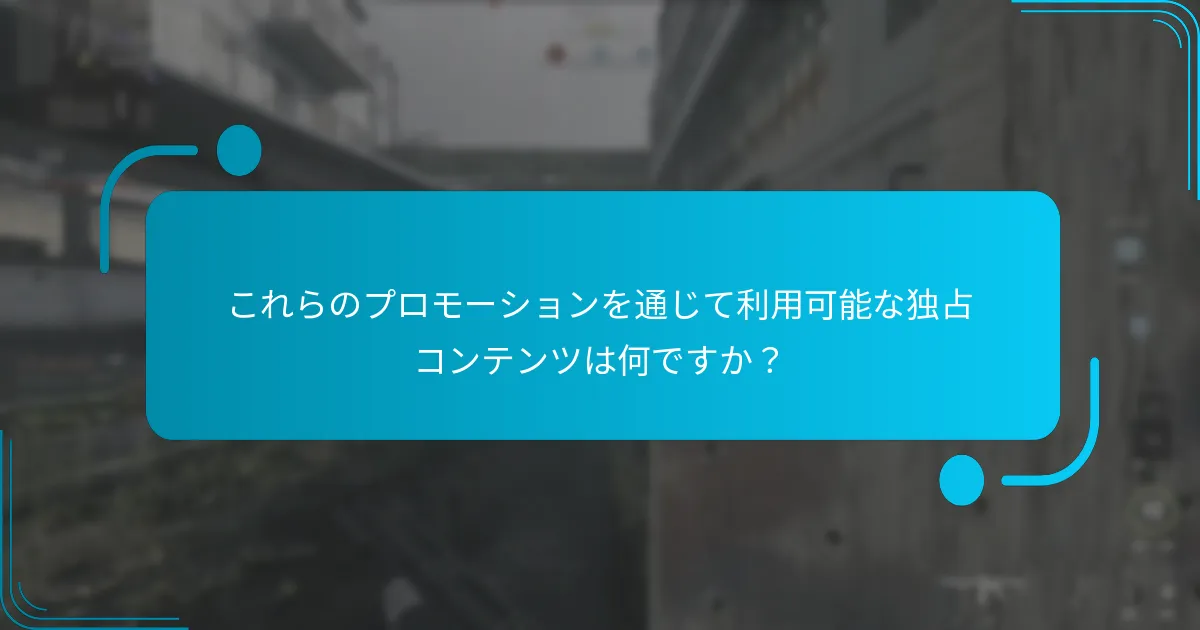 これらのプロモーションを通じて利用可能な独占コンテンツは何ですか？