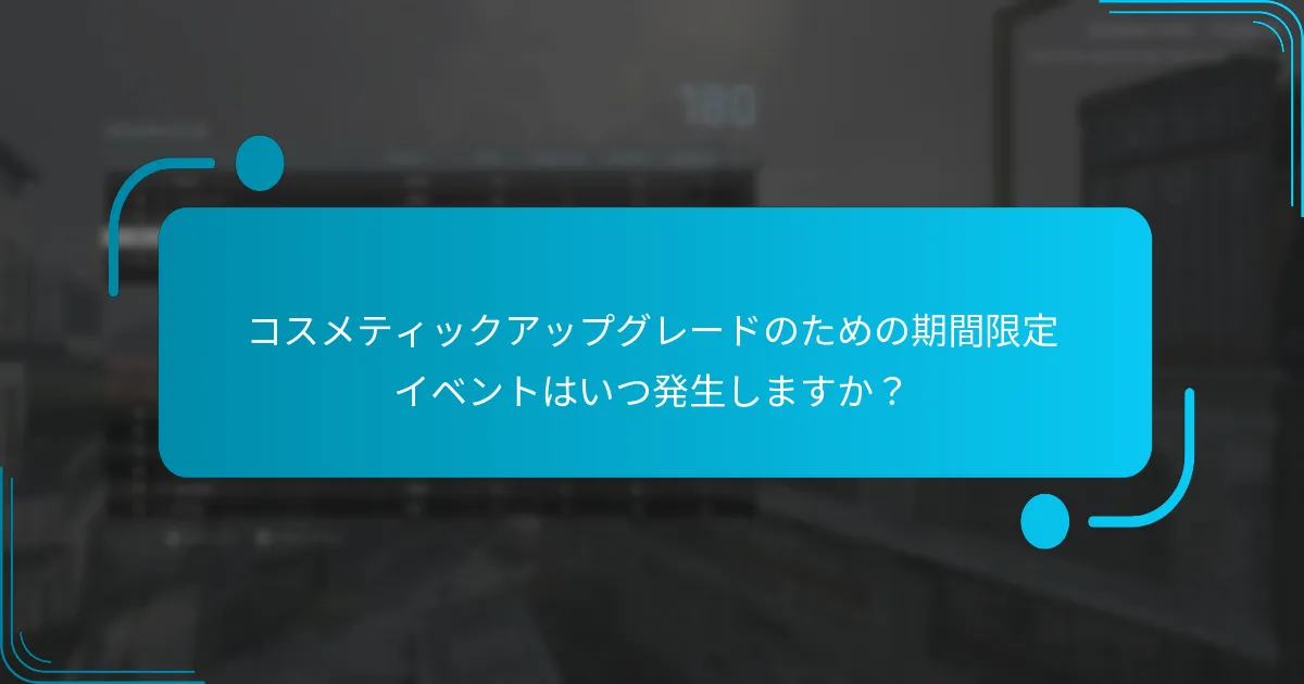 コスメティックアップグレードのための期間限定イベントはいつ発生しますか？
