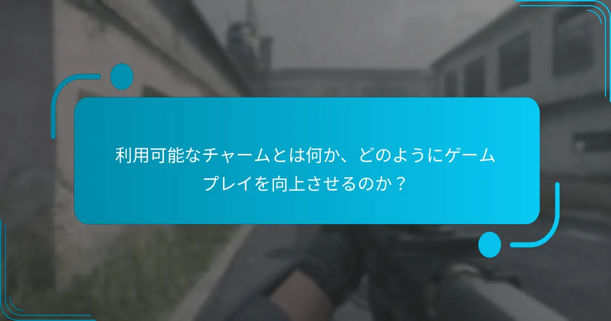 利用可能なチャームとは何か、どのようにゲームプレイを向上させるのか？