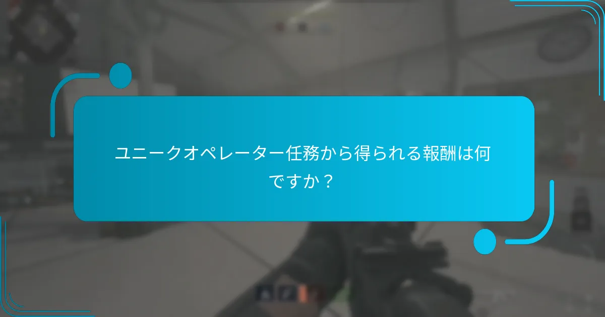 ユニークオペレーター任務から得られる報酬は何ですか？